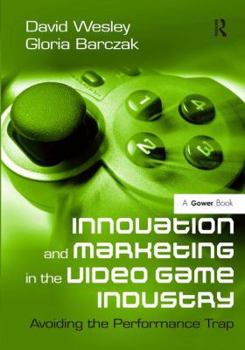 Hardcover Innovation and Marketing in the Video Game Industry: Avoiding the Performance Trap Book