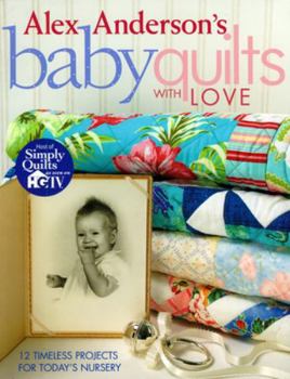 Paperback Alex Anderson's Baby Quilts with Love. 12 Timeless Projects for Today's Nursery Book