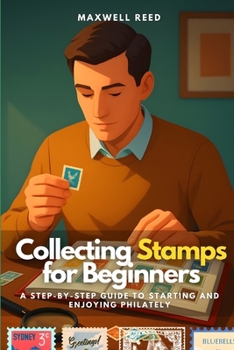 Collecting Stamps for Beginners: A Step-by-Step Guide to Starting and Enjoying Philately