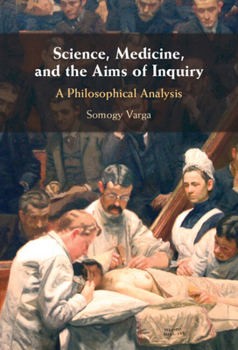 Hardcover Science, Medicine, and the Aims of Inquiry: A Philosophical Analysis Book