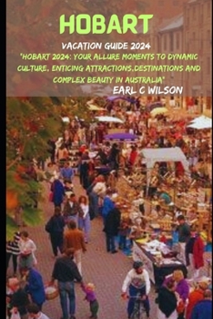 Paperback Hobart Vacation Guide 2024: "Hobart 2024: Your Allure Moments To Dynamic Culture, Enticing Attractions, Destinations And Complex Beauty in Australia" Book