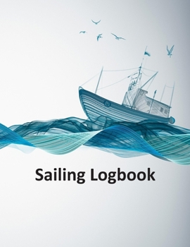 Sailing Logbook:For Sailboats & Motorboats | Record Essential Passage Information Notebook: Sailing log book to write in. Log book for sailing records