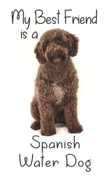 My best Friend is a Spanish Water Dog: 8 x 5 Blank lined Journal Notebook 120 College Ruled Pages