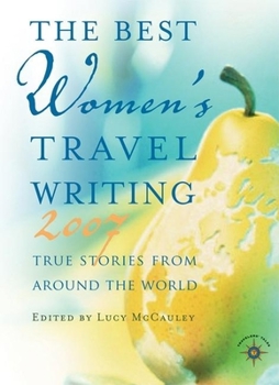 The Best Women's Travel Writing 2007: True Stories from Around the World (Travelers' Tales) - Book #3 of the Best Women's Travel Writing