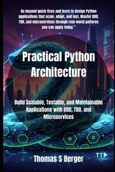 Paperback Practical Python Architecture: Build Scalable, Testable, and Maintainable Applications with DDD, TDD, and Microservices Book