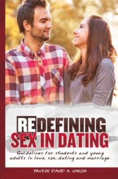 Paperback Redefining Sex in Dating: Guidelines for Students and Young Adults in Love, Sex, Dating and Marriage Book