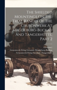 Hardcover The Shielded Mountings On The Trial Ranges Of The Grusonwerk At Magdeburg-buckau And Tangerhütte, Part 2 Book