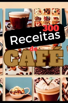 Paperback 300 Receitas feitas com Café.: Pratos Salgados, sobremesas, bebidas quentes e Frias. [Portuguese] Book