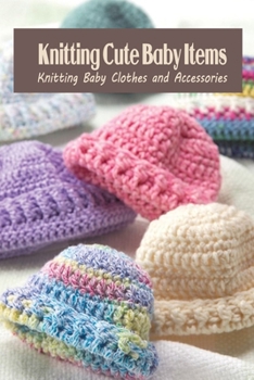 Paperback Knitting Cute Baby Items: Knitting Baby Clothes and Accessories Book