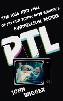 Hardcover PTL: The Rise and Fall of Jim and Tammy Faye Bakker's Evangelical Empire Book