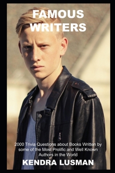 Famous Writers: 2000 Trivia Questions about Books Written by some of the Most Prolific and Well Known Authors in the World