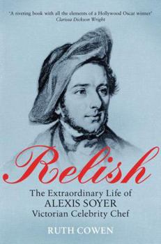Relish: The Extraordinary Life of Alexis Soyer, Victorian Celebrity Chef