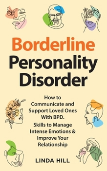 Paperback Borderline Personality Disorder: How to Communicate and Support Loved Ones With BPD. Skills to Manage Intense Emotions & Improve Your Relationship (Br Book