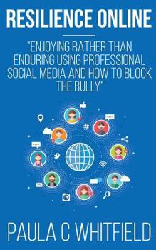 Paperback Resililience Online: Enjoying rather than enduring using professional  social media and how to Block The Bully Book