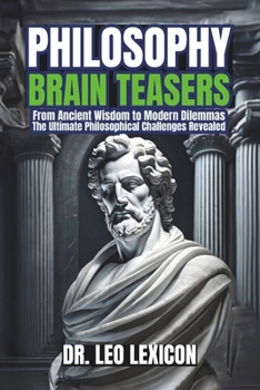 Paperback Philosophy Brain-Teasers: From Ancient Wisdom to Modern Dilemmas, The Ultimate Philosophical Challenges Revealed: Test your Knowledge of Major Philoso Book
