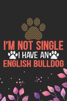 Paperback I'm Not Single I Have an English Bulldog: Cool English Bulldog Dog Journal Notebook - English Bulldog Puppy Lover Gifts - Funny English Bulldog Dog No Book