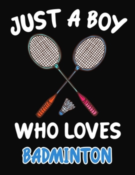 Paperback Just a Boy Who Loves Badminton: Journal / Notebook Gift For Boys, Blank Lined 109 Pages, Badminton Lovers perfect Christmas & Birthday Or Any Occasion Book