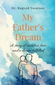 My Father's Dream: A story of sacrifice, love, and a dream fulfilled
