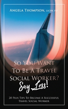 Paperback So You Want to Be a Travel Social Worker? Say Less!: 20 Plus Tips To Become A Successful Travel Social Worker Book