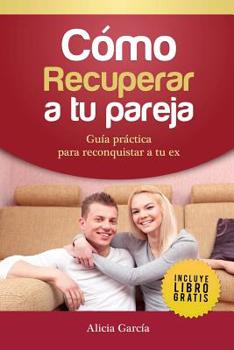 Paperback Cómo Recuperar a tu Pareja: Guía práctica para reconquistar a tu ex [Spanish] Book