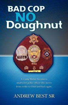 Paperback Bad Cop - No Doughnut: A young Marine becomes a small town police officer who moves from rookie to Chief and back again. Book