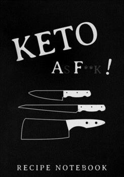 Keto As F**K!: A keto diet blank recipe book to write in. (120 Recipe Journal)