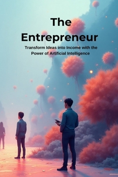 Paperback The AI Entrepreneur: Transform Ideas into Income with the Power of Artificial Intelligence Book