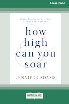 How High Can You Soar: Eight Powers to Lift You to Your Full Potential [Standard Large Print 16 Pt Edition]