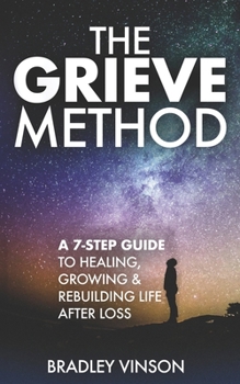 Paperback The GRIEVE Method: 7 Practical Steps for Grievers to Heal, Grow and Rebuild Their Lives Book
