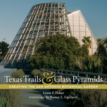 Hardcover Texas Trails and Glass Pyramids: Creating the San Antonio Botanical Garden Book