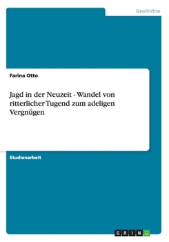 Paperback Jagd in der Neuzeit - Wandel von ritterlicher Tugend zum adeligen Vergnügen [German] Book