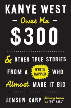 Hardcover Kanye West Owes Me $300: And Other True Stories from a White Rapper Who Almost Made It Big Book