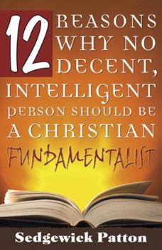 Paperback 12 Reasons Why No Decent, Intelligent Person Should be a Christian Fundamentalist Book