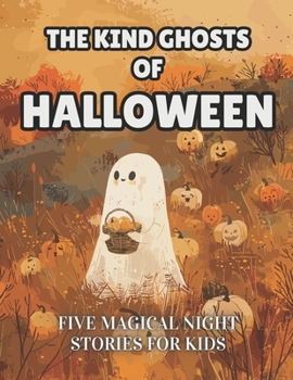 Paperback The Kind Ghosts of Halloween: Five Magical Night Stories for Kids Book