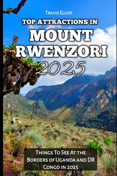 Paperback Top Attractions in Mount Rwenzori 2025: Things To See At the Borders of Uganda and DR Congo in 2025 Book