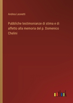 Paperback Pubbliche testimonianze di stima e di affetto alla memoria del p. Domenico Chelini [Italian] Book