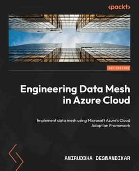 Paperback Engineering Data Mesh in Azure Cloud: Implement data mesh using Microsoft Azure's Cloud Adoption Framework Book