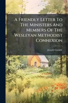 A Friendly Letter To The Ministers And Members Of The Wesleyan Methodist Connexion