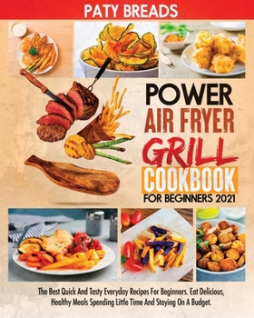 Paperback Power Air Fryer Grill Cookbook for Beginners 2021: The Best Quick And Tasty Everyday Recipes For Beginners. Eat Delicious, Healthy Meals Spending Litt Book
