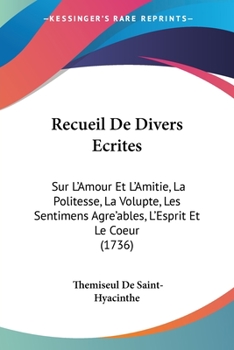 Paperback Recueil De Divers Ecrites: Sur L'Amour Et L'Amitie, La Politesse, La Volupte, Les Sentimens Agre'ables, L'Esprit Et Le Coeur (1736) [French] Book