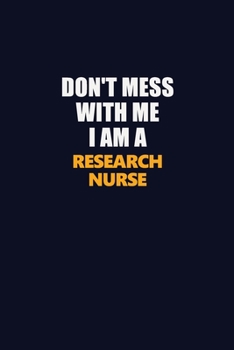 Don't Mess With Me I Am A Research nurse: Career journal, notebook and writing journal for encouraging men, women and kids. A framework for building your career.