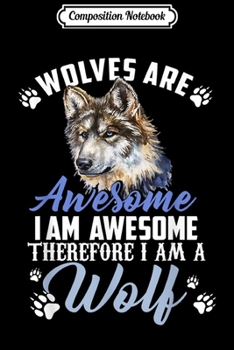 Composition Notebook: Wolves Are Awesome I Am A Wolf Funny Wolf Lover Gift  Journal/Notebook Blank Lined Ruled 6x9 100 Pages
