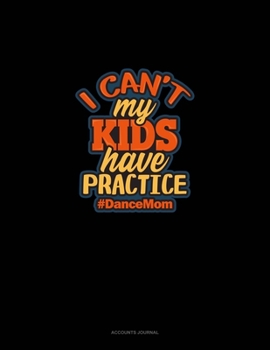 I Can't My Kids Have Practice #DanceMom: Accounts Journal