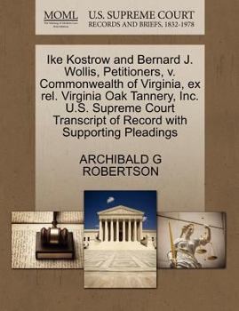 Ike Kostrow and Bernard J. Wollis, Petitioners, v. Commonwealth of Virginia, ex rel. Virginia Oak Tannery, Inc. U.S. Supreme Court Transcript of Record with Supporting Pleadings