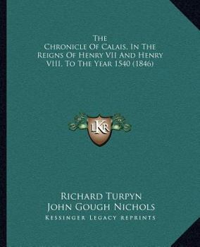 Paperback The Chronicle Of Calais, In The Reigns Of Henry VII And Henry VIII, To The Year 1540 (1846) Book
