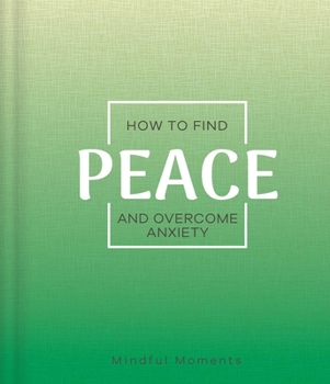 Hardcover How to Find Peace and Overcome Anxiety: A Guide for Mindful Moments Book