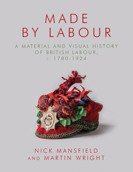 Paperback Made by Labour: A Material and Visual History of British Labour, C. 1780-1924 Book