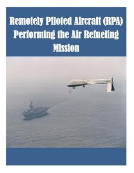 Paperback Remotely Piloted Aircraft (RPA) Performing the Air Refueling Mission Book