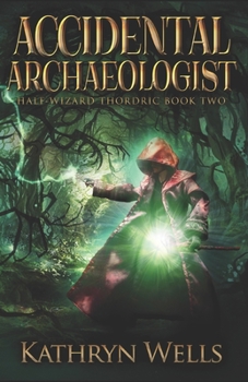 Accidental Archaeologist - Book #2 of the Half-Wizard Thordric