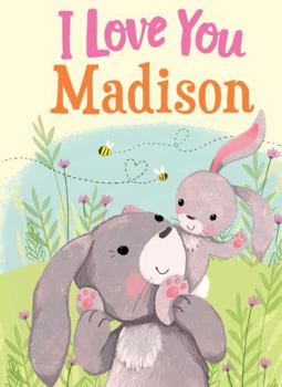 Hardcover I Love You Madison: A Personalized Book About Love for a Child (Gifts for Babies and Toddlers, Gifts for Birthdays) Book